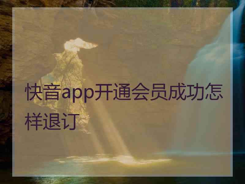 快音app开通会员成功怎样退订