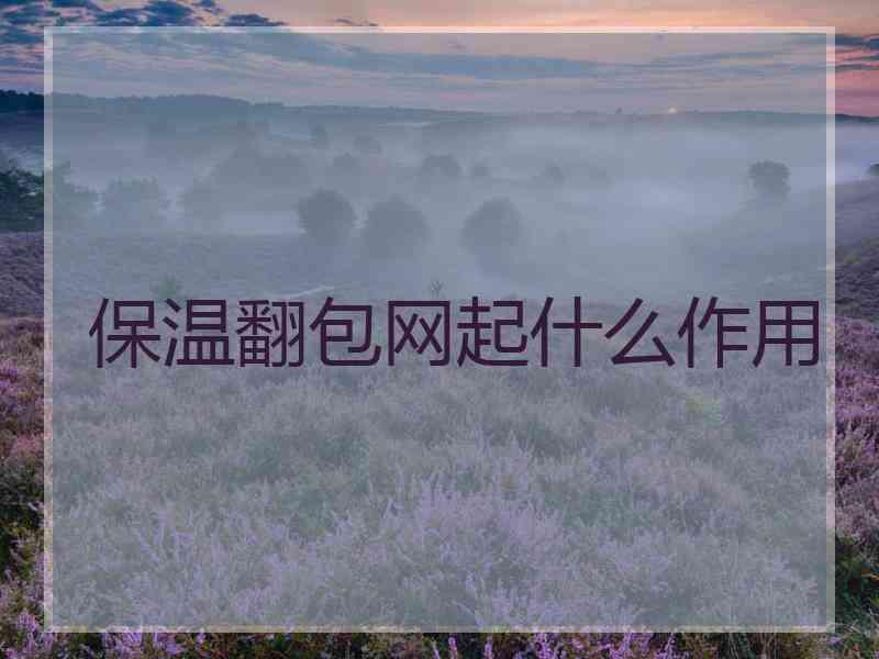保温翻包网起什么作用