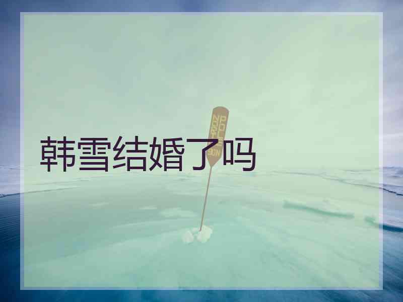 韩雪结婚了吗