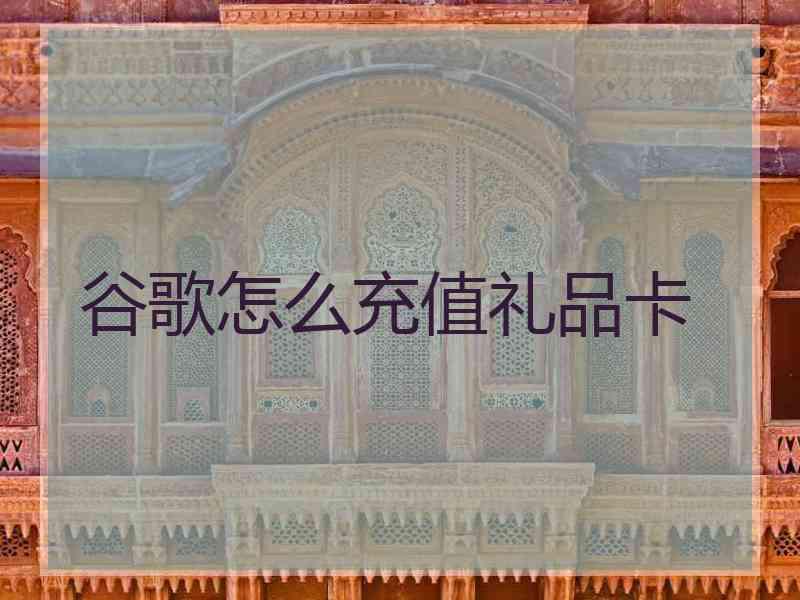 谷歌怎么充值礼品卡