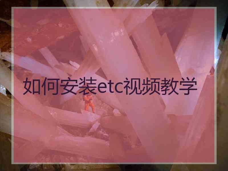 如何安装etc视频教学