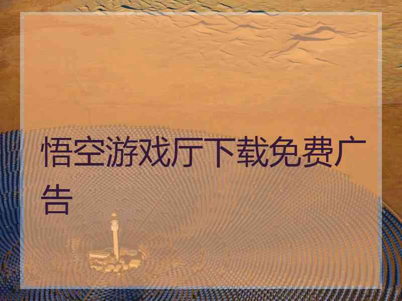悟空游戏厅下载免费广告