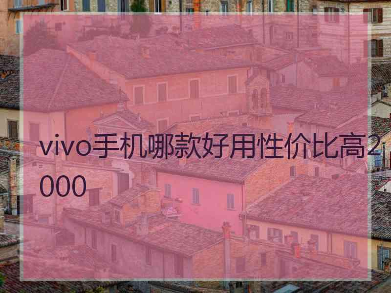 vivo手机哪款好用性价比高2000