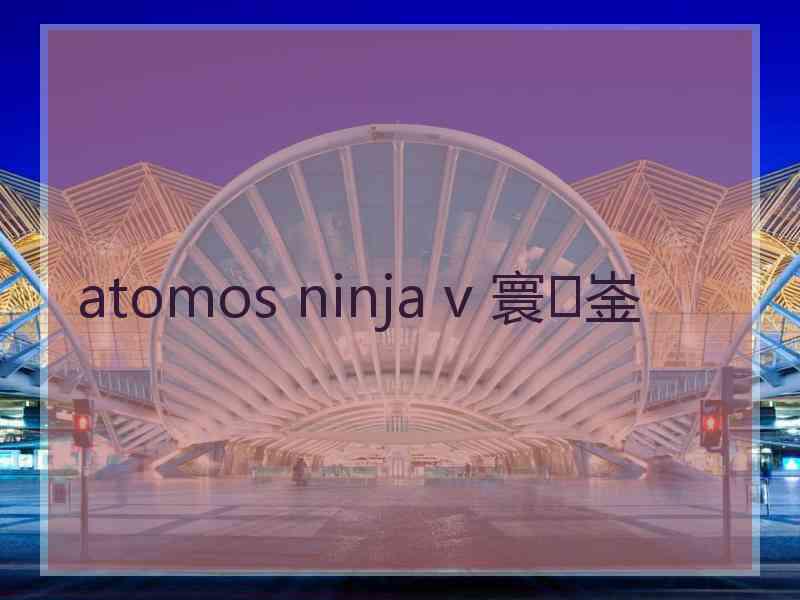 atomos ninja v 寰崟