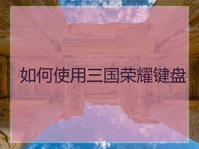 如何使用三国荣耀键盘