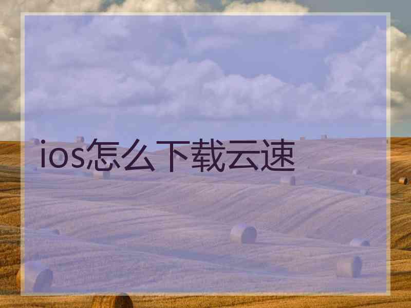 ios怎么下载云速