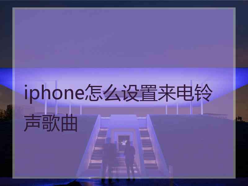 iphone怎么设置来电铃声歌曲