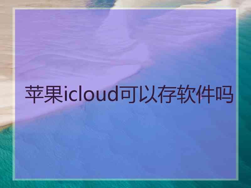 苹果icloud可以存软件吗