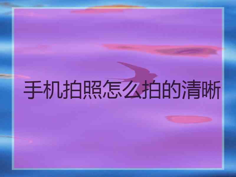手机拍照怎么拍的清晰