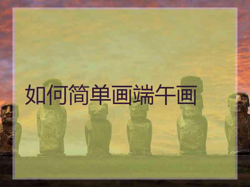 如何简单画端午画