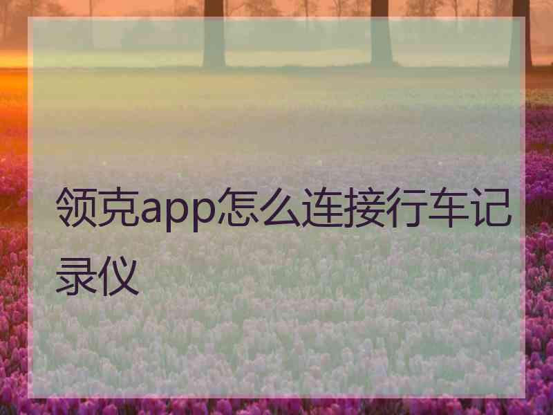 领克app怎么连接行车记录仪