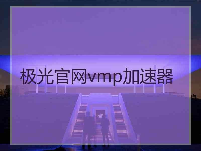 极光官网vmp加速器