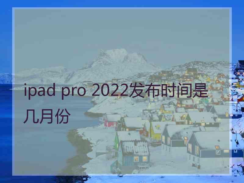 ipad pro 2022发布时间是几月份