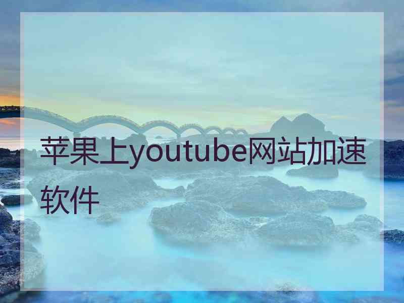 苹果上youtube网站加速软件