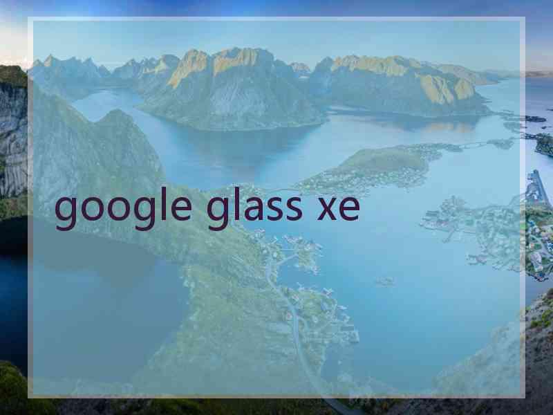 google glass xe