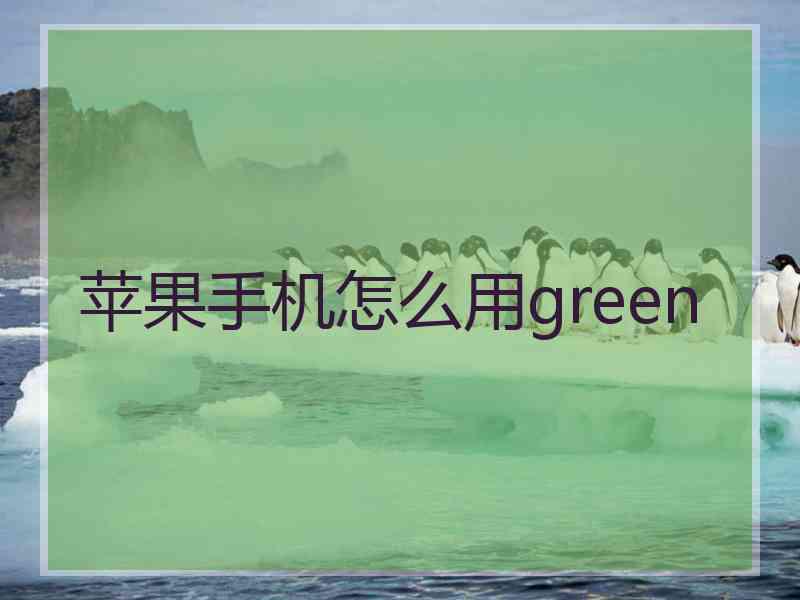 苹果手机怎么用green