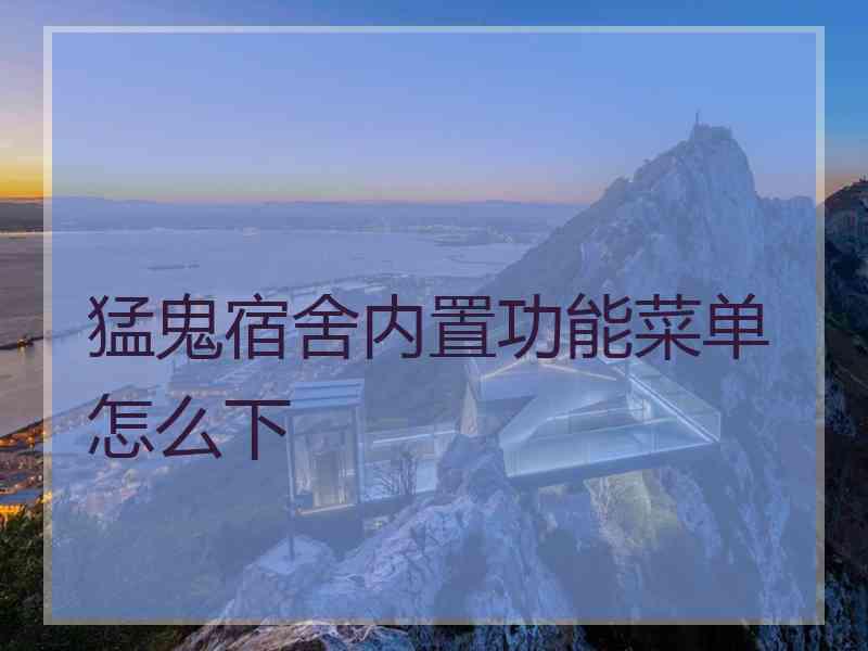 猛鬼宿舍内置功能菜单怎么下