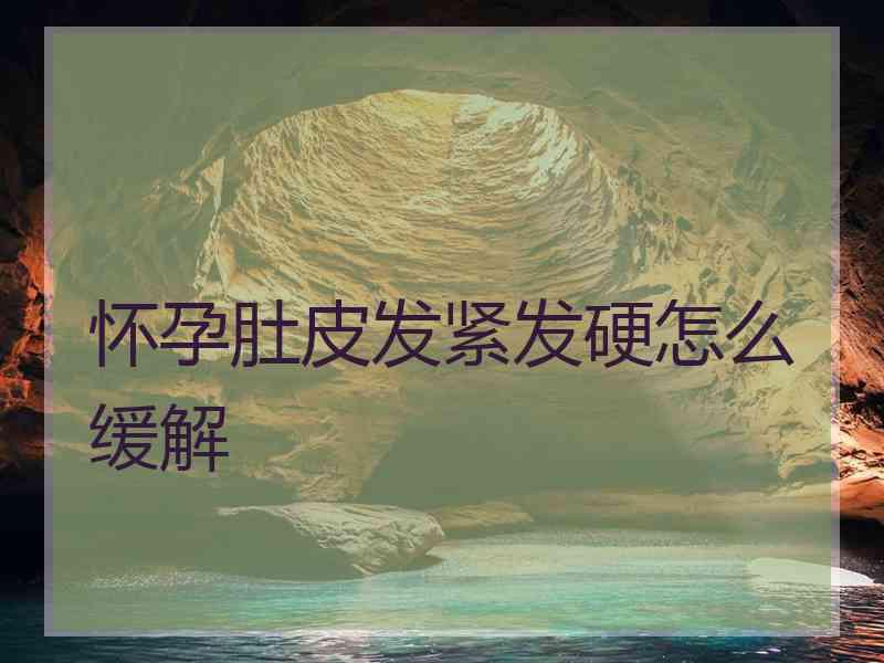 怀孕肚皮发紧发硬怎么缓解