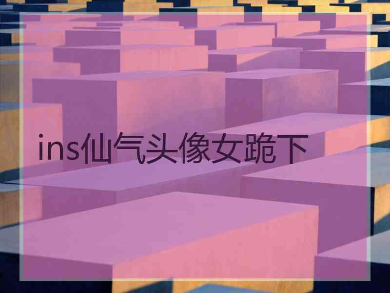 ins仙气头像女跪下