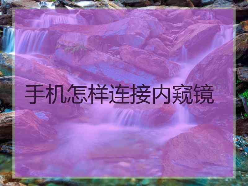 手机怎样连接内窥镜