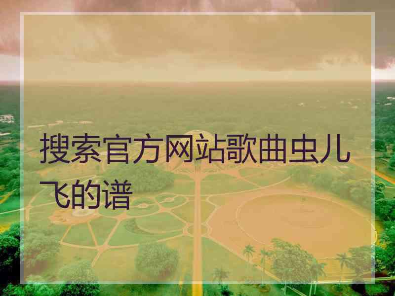 搜索官方网站歌曲虫儿飞的谱