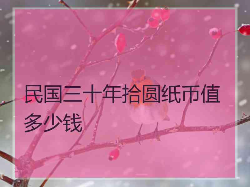 民国三十年拾圆纸币值多少钱