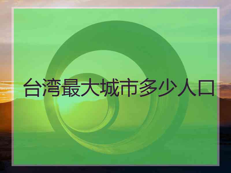 台湾最大城市多少人口