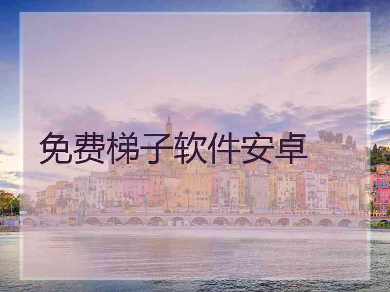 免费梯子软件安卓