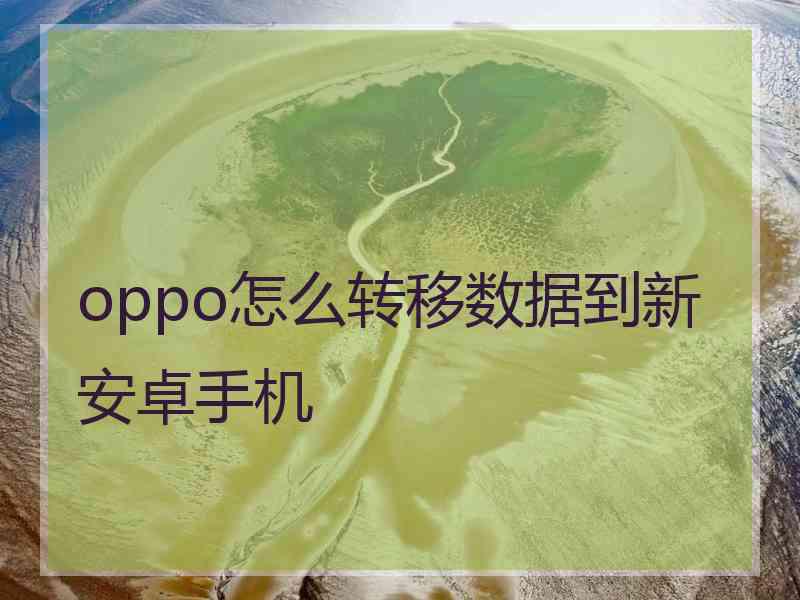 oppo怎么转移数据到新安卓手机