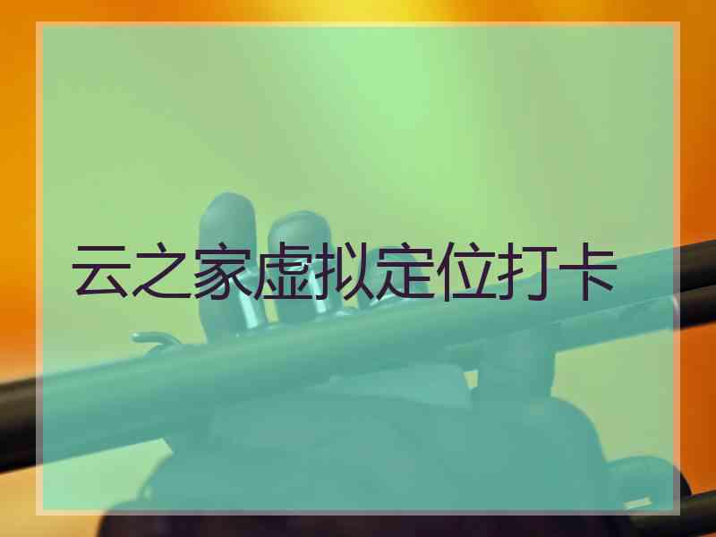 云之家虚拟定位打卡