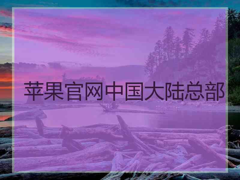 苹果官网中国大陆总部
