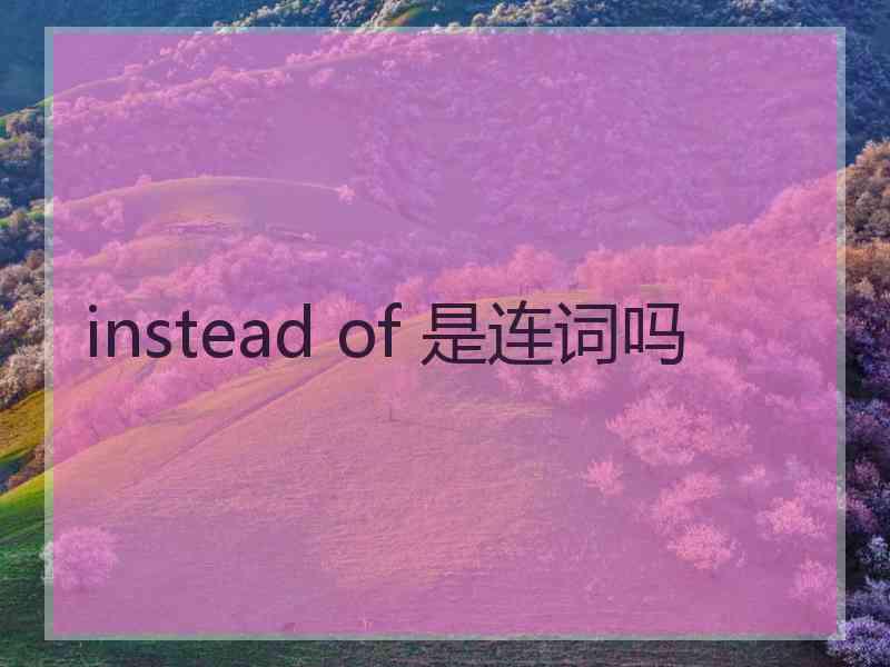 instead of 是连词吗