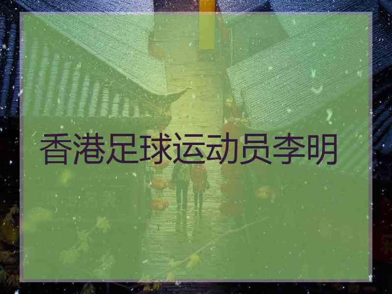 香港足球运动员李明
