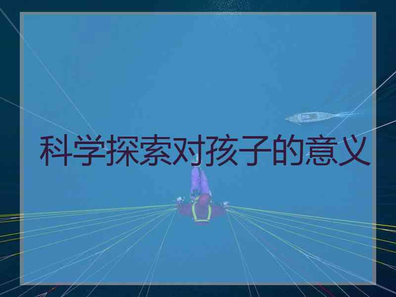 科学探索对孩子的意义