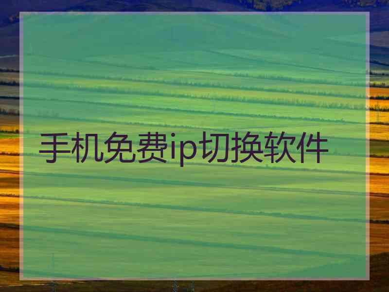 手机免费ip切换软件