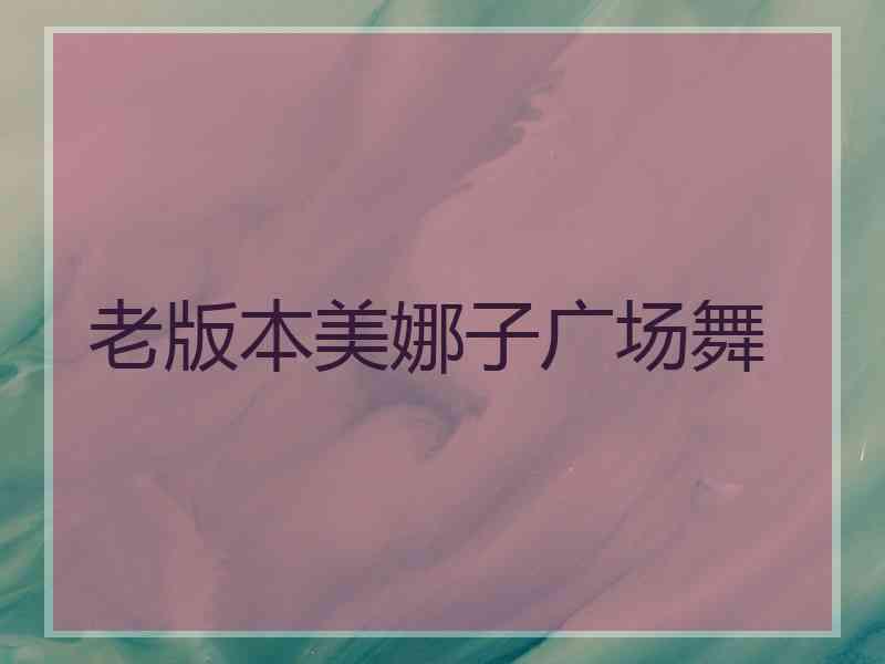 老版本美娜子广场舞