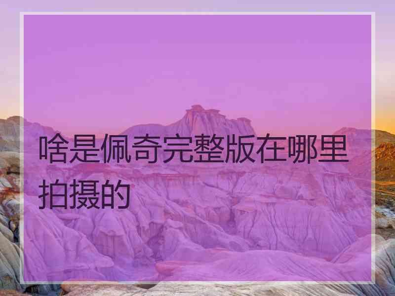 啥是佩奇完整版在哪里拍摄的