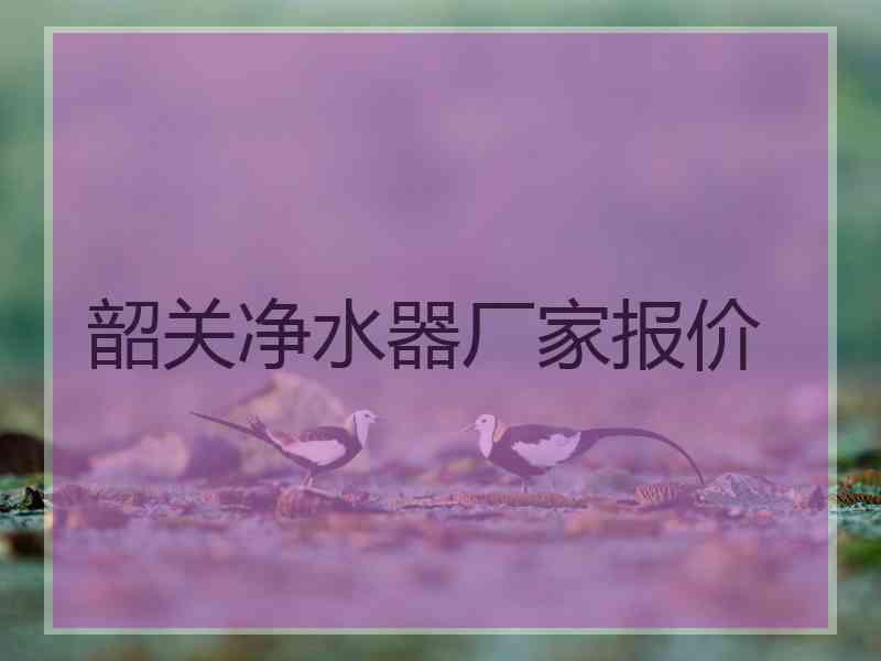 韶关净水器厂家报价