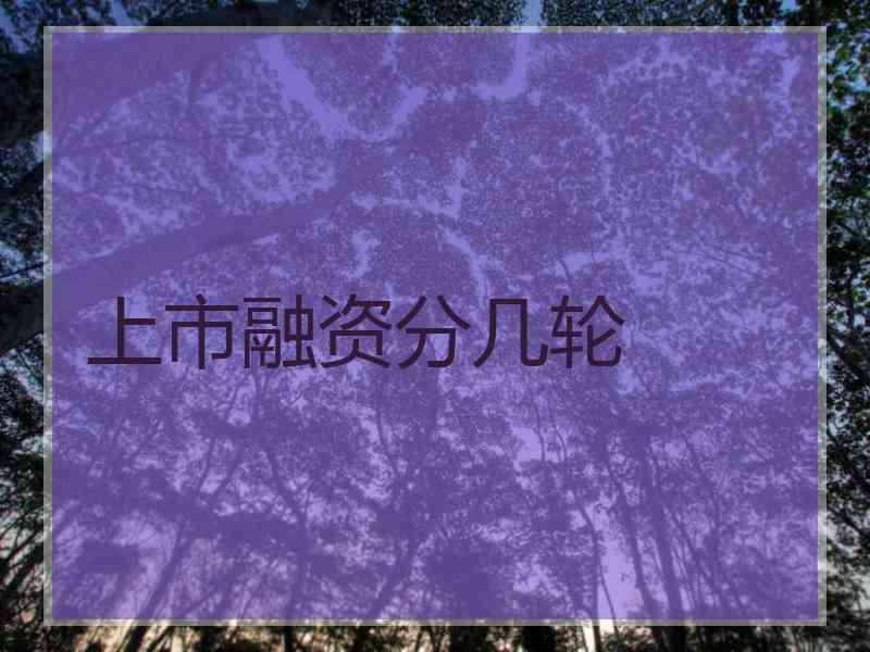 上市融资分几轮