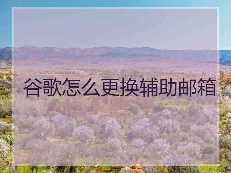 谷歌怎么更换辅助邮箱
