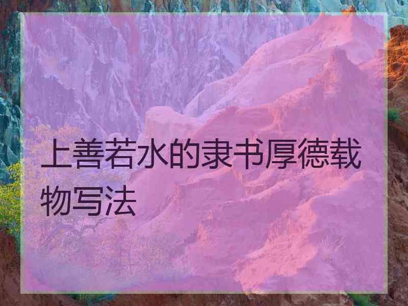 上善若水的隶书厚德载物写法