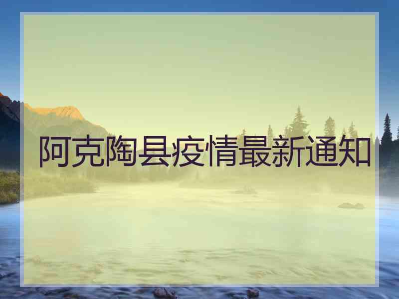 阿克陶县疫情最新通知