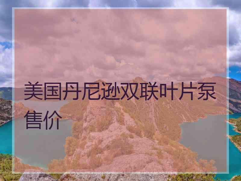 美国丹尼逊双联叶片泵售价