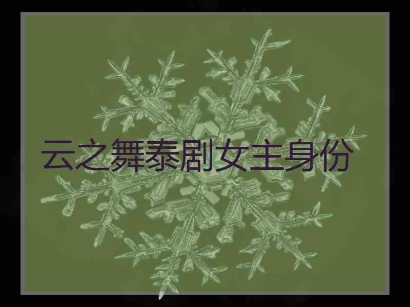 云之舞泰剧女主身份