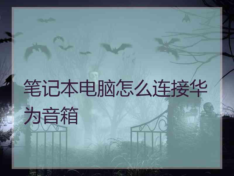 笔记本电脑怎么连接华为音箱