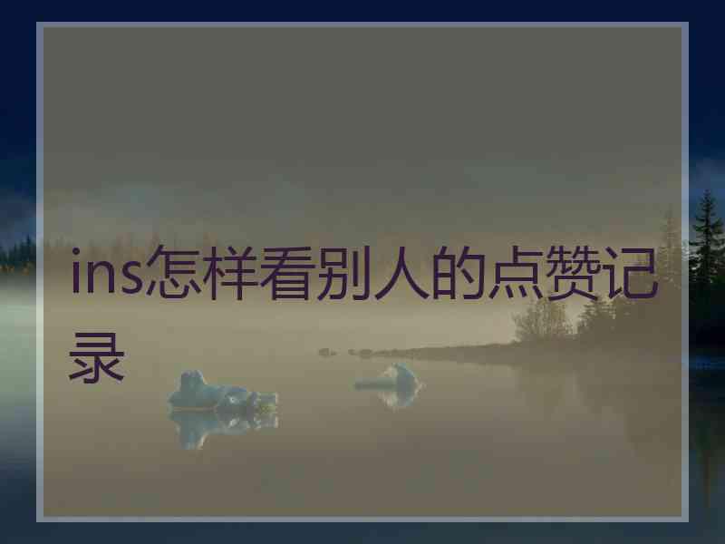 ins怎样看别人的点赞记录