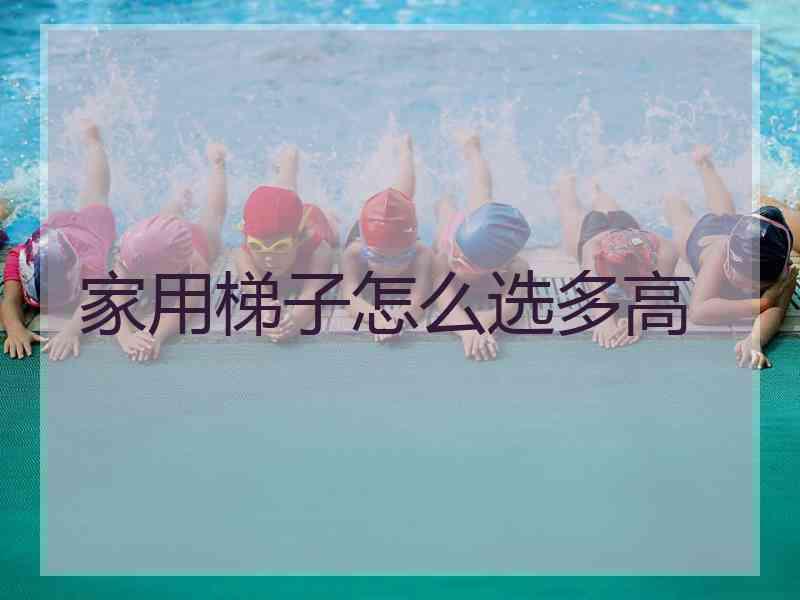 家用梯子怎么选多高