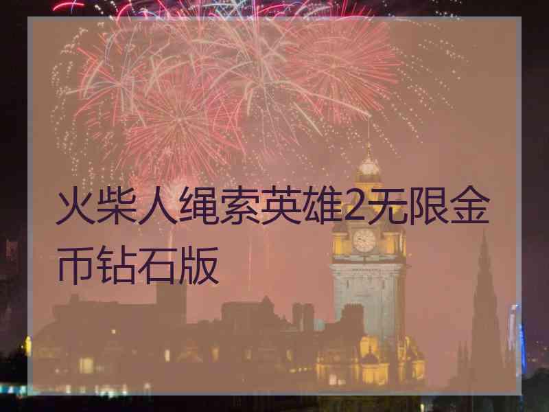 火柴人绳索英雄2无限金币钻石版