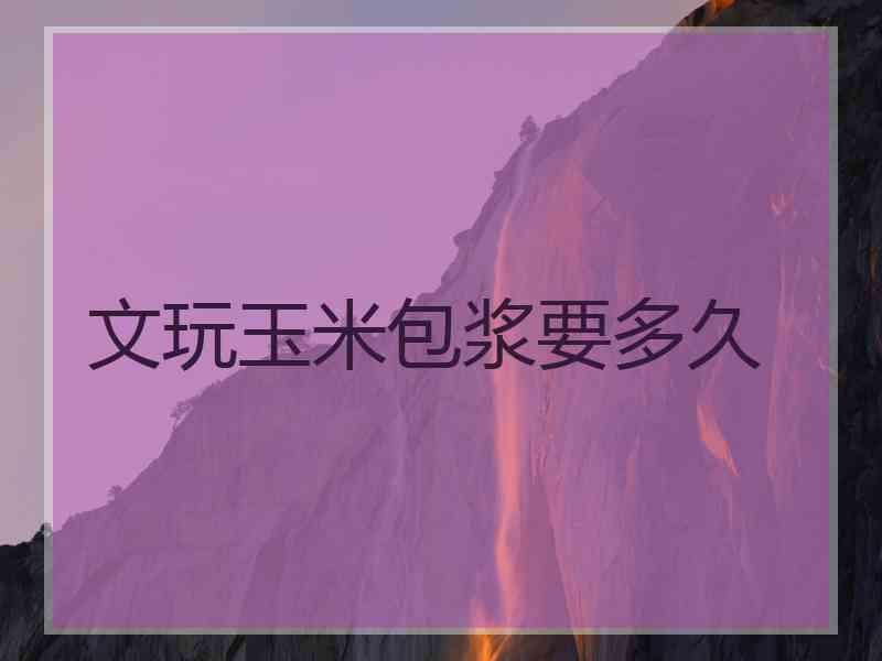 文玩玉米包浆要多久