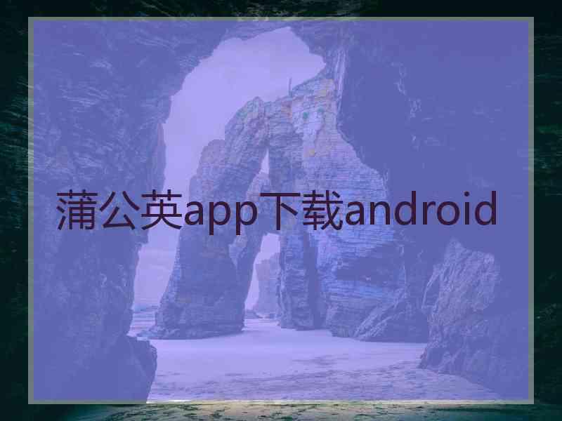 蒲公英app下载android